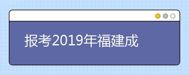 报考2019年福建成人高考高起专需要什么条件