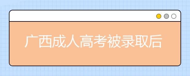 广西成人高考被录取后不去上课有什么后果