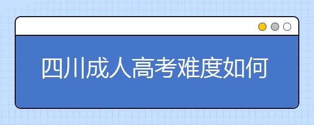 四川成人高考难度如何