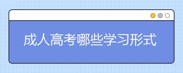 成人高考哪些学习形式适合在职人员报考?