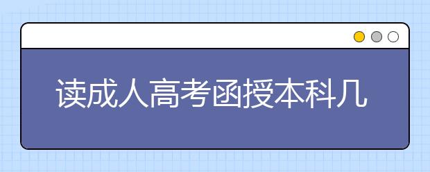 读成人高考函授本科几年才能毕业？