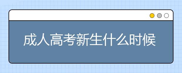 成人高考新生什么时候报到？报到时需要哪些材料？