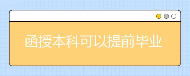 函授本科可以提前毕业吗？学制是几年？