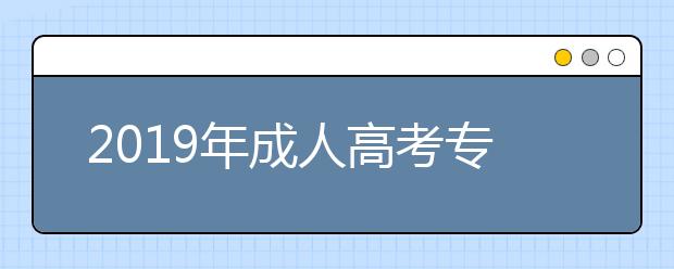 2019年成人高考专升本考试题型及分值分布情况