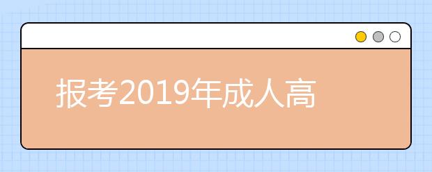 报考2019年成人高考需要准备什么材料?