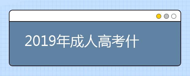 2019年成人高考什么时候考试？成人高考一年可以考几次？