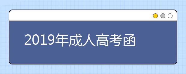 2019年成人高考函授本科专业有哪些？