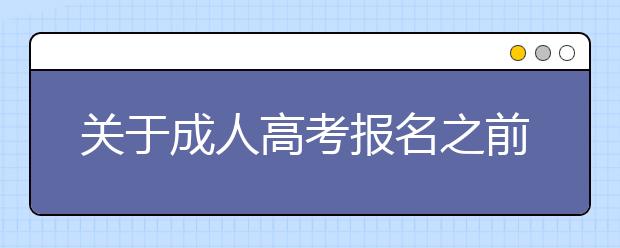 关于成人高考报名之前我想你需要了解这些事情