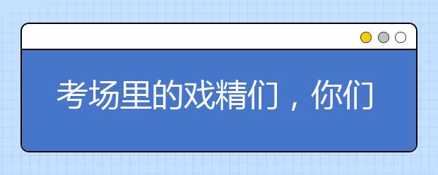 考场里的戏精们，你们够了！