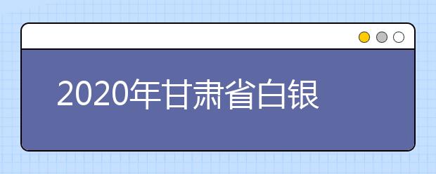 2020年甘肃省白银市成人高考报名官方网站