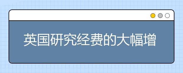 英国研究经费的大幅增加可能带来重大的制度改革