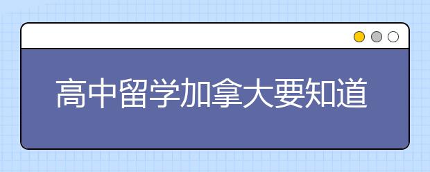 高中留学加拿大要知道的几个情况