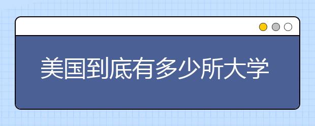 美国到底有多少所大学？