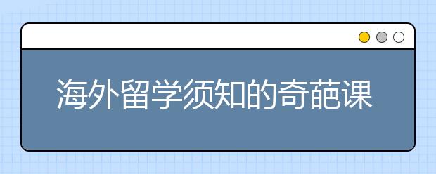 海外留学须知的奇葩课程一览表