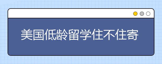 美国低龄留学住不住寄宿家庭