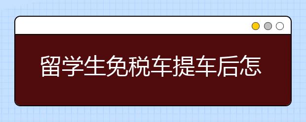 留学生免税车提车后怎么上牌？怎么选号？