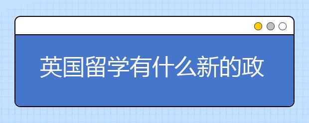 英国留学有什么新的政策?