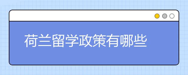 荷兰留学政策有哪些