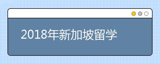 2018年新加坡留学新政策介绍