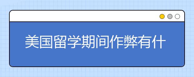 美国留学期间作弊有什么后果？