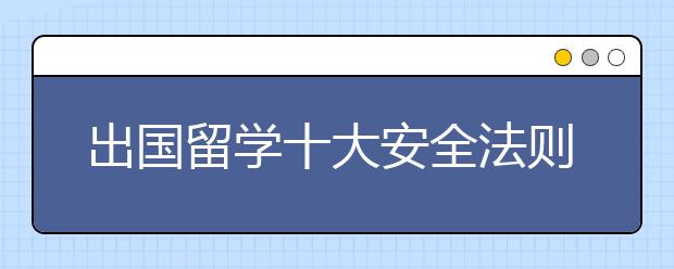 出国留学十大安全法则