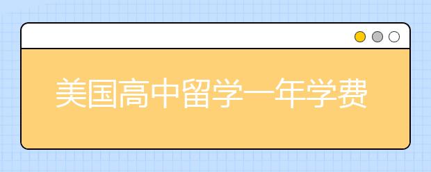 美国高中留学一年学费 高中去美国留学的费用