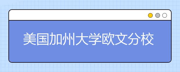 美国加州大学欧文分校学费 关于加州大学欧文分校详解