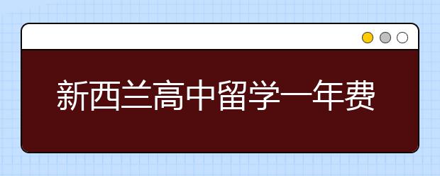 新西兰高中留学一年费用详情