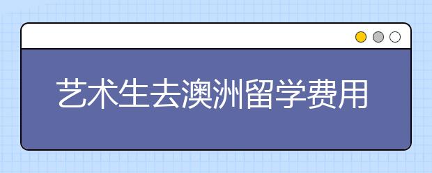 艺术生去澳洲留学费用