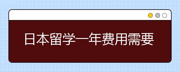 日本留学一年费用需要多少？