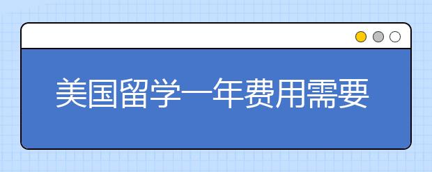 美国留学一年费用需要多少？