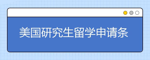 美国研究生留学申请条件有哪些？