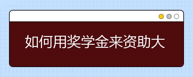 如何用奖学金来资助大学费用的7条经验之谈