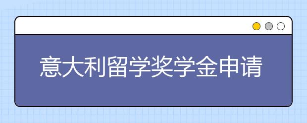 意大利留学奖学金申请流程一览