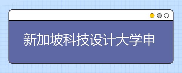 新加坡科技设计大学申请条件有哪些？