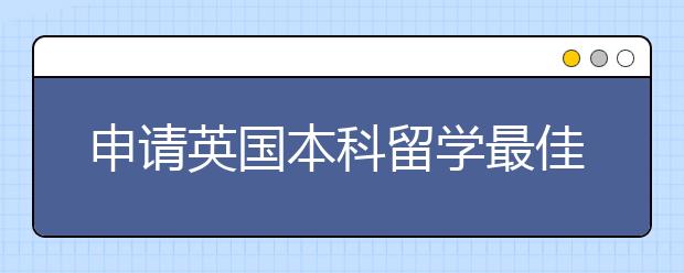 申请英国本科留学最佳时间分配