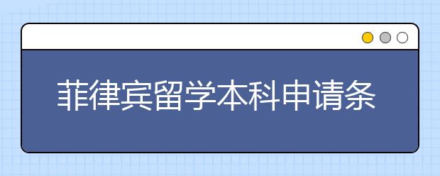 菲律宾留学本科申请条件有哪些？