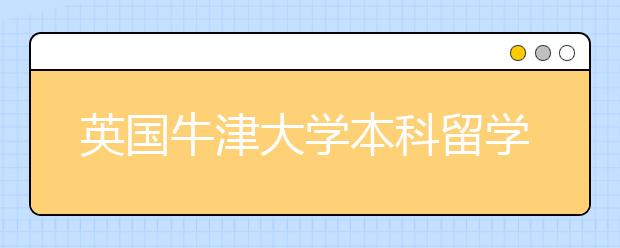 英国牛津大学本科留学申请条件是什么