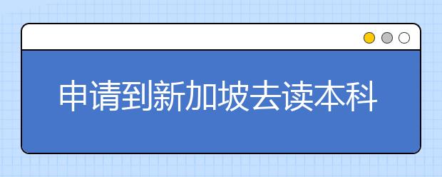 申请到新加坡去读本科需要哪些条件