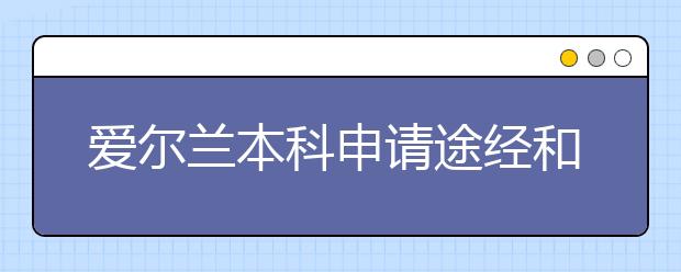 爱尔兰本科申请途经和要求 留学爱尔兰读本科优势大吗