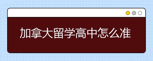 加拿大留学高中怎么准备？