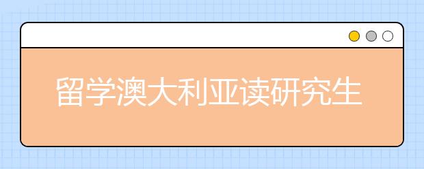 留学澳大利亚读研究生需要什么条件