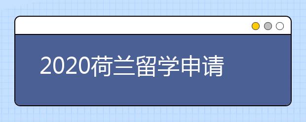 2020荷兰留学申请流程 怎样准备硕士出国申请