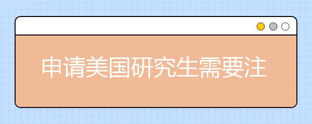 申请美国研究生需要注意的细节有哪些