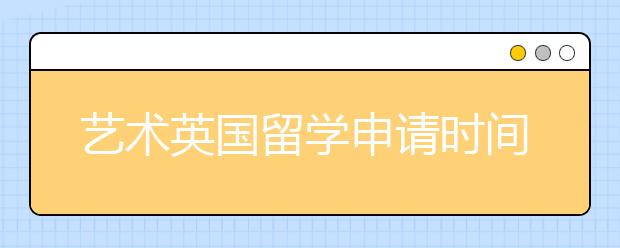 艺术英国留学申请时间规划