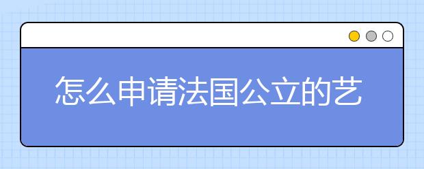 怎么申请法国公立的艺术硕士就读