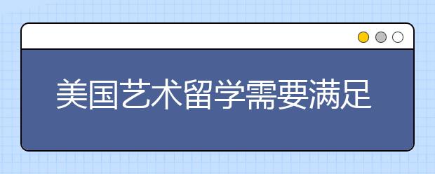 美国艺术留学需要满足的各项要求解析