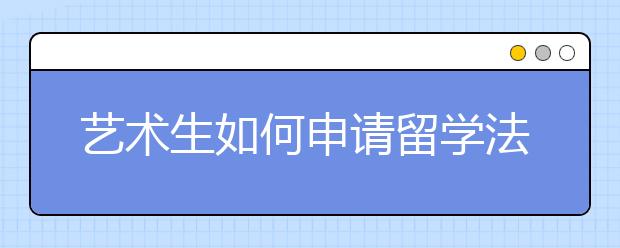 艺术生如何申请留学法国