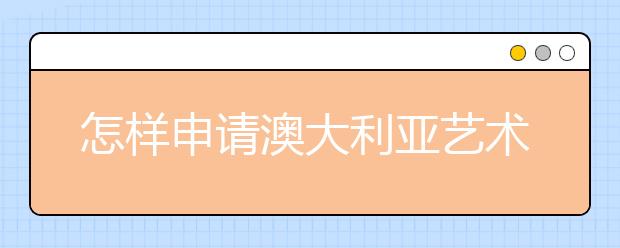 怎样申请澳大利亚艺术生留学