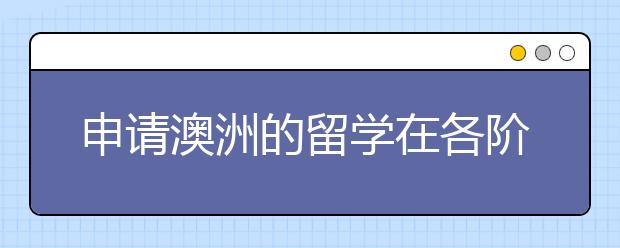 申请澳洲的留学在各阶段都需要什么材料